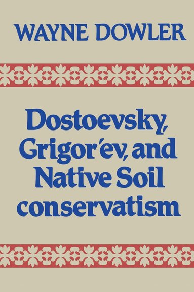 Wayne Dowler - Dostoevsky, Grigor'ev, and Native Soil Conservatism, Häftad