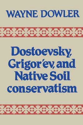 Wayne Dowler - Dostoevsky, Grigor'ev, and Native Soil Conservatism, Häftad
