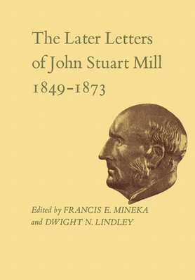 The Later Letters of John Stuart Mill 1849-1873 1