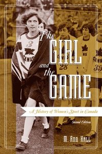 bokomslag The Girl and the Game: A History of Women's Sport in Canada, Second Edition