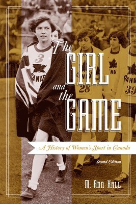 bokomslag The Girl and the Game: A History of Women's Sport in Canada, Second Edition