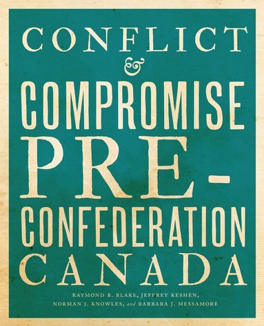 Raymond B. Blake, Jeffrey Keshen, Norman J. Knowles, Barbara J. Messamore - Conflict and Compromise, Häftad