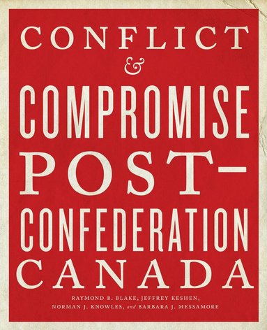 Raymond B. Blake, Jeffrey Keshen, Norman J. Knowles, Barbara J. Messamore - Conflict and Compromise, Häftad