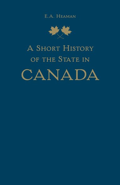 E. A. Heaman - Short History of the State in Canada, Inbunden