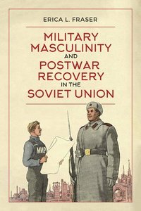 bokomslag Military Masculinity and Postwar Recovery in the Soviet Union