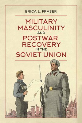 bokomslag Military Masculinity and Postwar Recovery in the Soviet Union