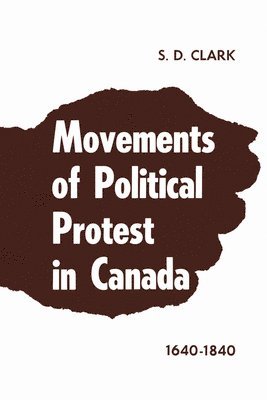S.D. Clark, S. D. Clark, S D Clark - Movements of Political Protest in Canada 1640-1840, Häftad
