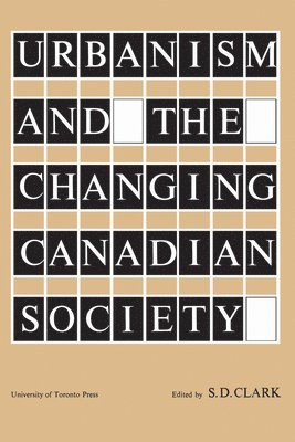 S.D. Clark, S. D. Clark, S D Clark - Urbanism and the Changing Canadian Society, Häftad