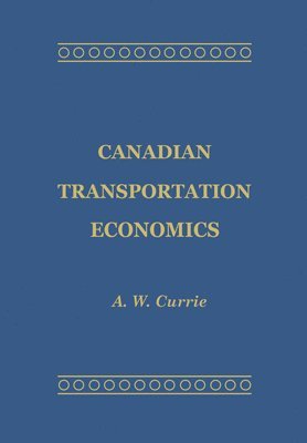A.W. Currie, A. W. Currie, A W Currie - Canadian Transportation Economics, Häftad