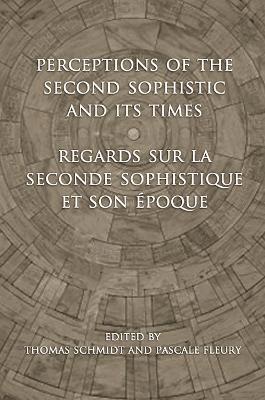 Perceptions of the Second Sophistic and Its Times - Regards sur la Seconde Sophistique et son poque 1