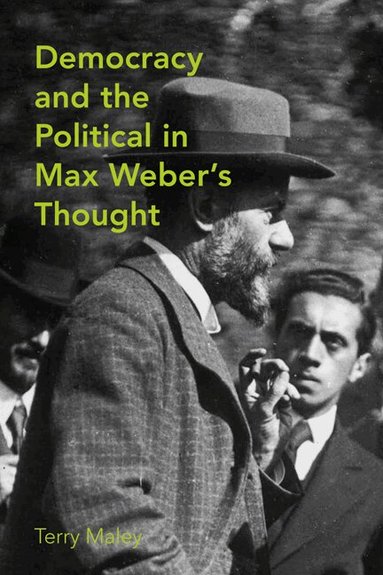 Terry Maley - Democracy and the Political in Max Weber's Thought, Inbunden