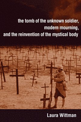 The Tomb of the Unknown Soldier, Modern Mourning, and the Reinvention of the Mystical Body 1