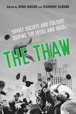 Denis Kozlov, Eleonory Gilburd - The Thaw: Soviet Society and Culture During the 1950s and 1960s, Inbunden