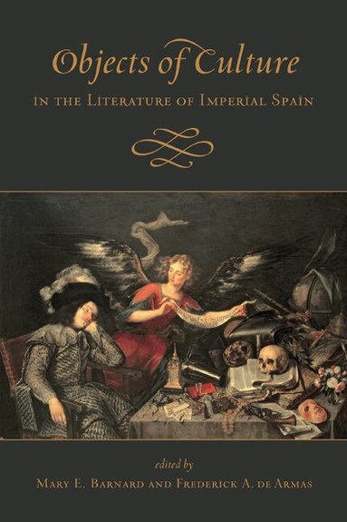 Mary E. Barnard, Frederick A. de Armas - Objects of Culture in the Literature of Imperial Spain, Inbunden