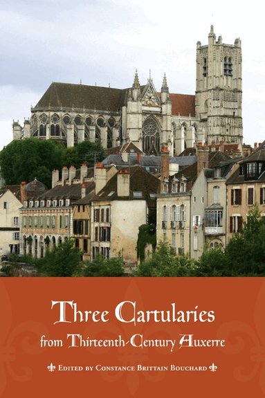 Constance Brittain Bouchard - Three Cartularies from Thirteenth Century Auxerre, Inbunden