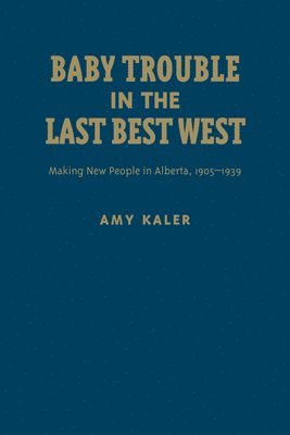Amy Kaler - Baby Trouble in the Last Best West, Inbunden