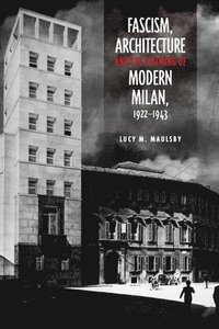 bokomslag Fascism, Architecture, and the Claiming of Modern Milan, 1922-1943