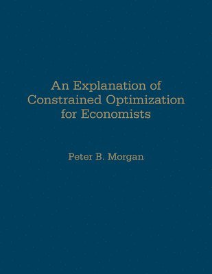 Peter Morgan - Explanation of Constrained Optimization for Economists, Inbunden