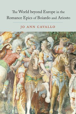 Jo Ann Cavallo - World Beyond Europe in the Romance Epics of Boiardo and Ariosto, Inbunden