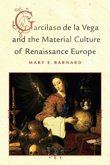 Mary E. Barnard - Garcilaso De La Vega and the Material Culture of Renaissance Europe, Inbunden