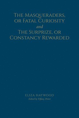 The Masqueraders, or Fatal Curiosity, and The Surprize, or Constancy Rewarded 1