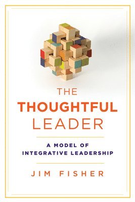Jim Fisher - Thoughtful Leader: A Model of Integrative Leadership, Inbunden