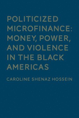 bokomslag Politicized Microfinance: Money, Power, and Violence in the Black Americas