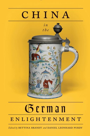 Bettina Brandt, Daniel Purdy - China in the German Enlightenment, Inbunden