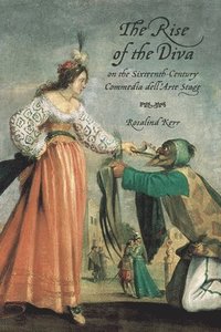 bokomslag The Rise of the Diva on the Sixteenth-Century Commedia dell'Arte Stage
