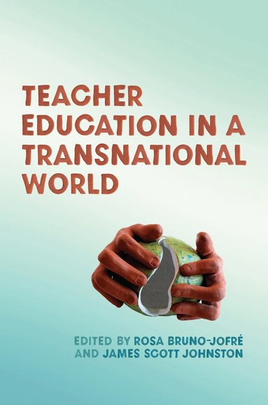 Rosa Bruno-Jofré, James Scott Johnston - Teacher Education in a Transnational World, Inbunden