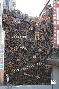 bokomslag The Unmaking of Home in Contemporary Art