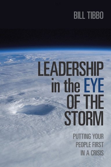 Bill Tibbo - Leadership in the Eye of the Storm, Inbunden
