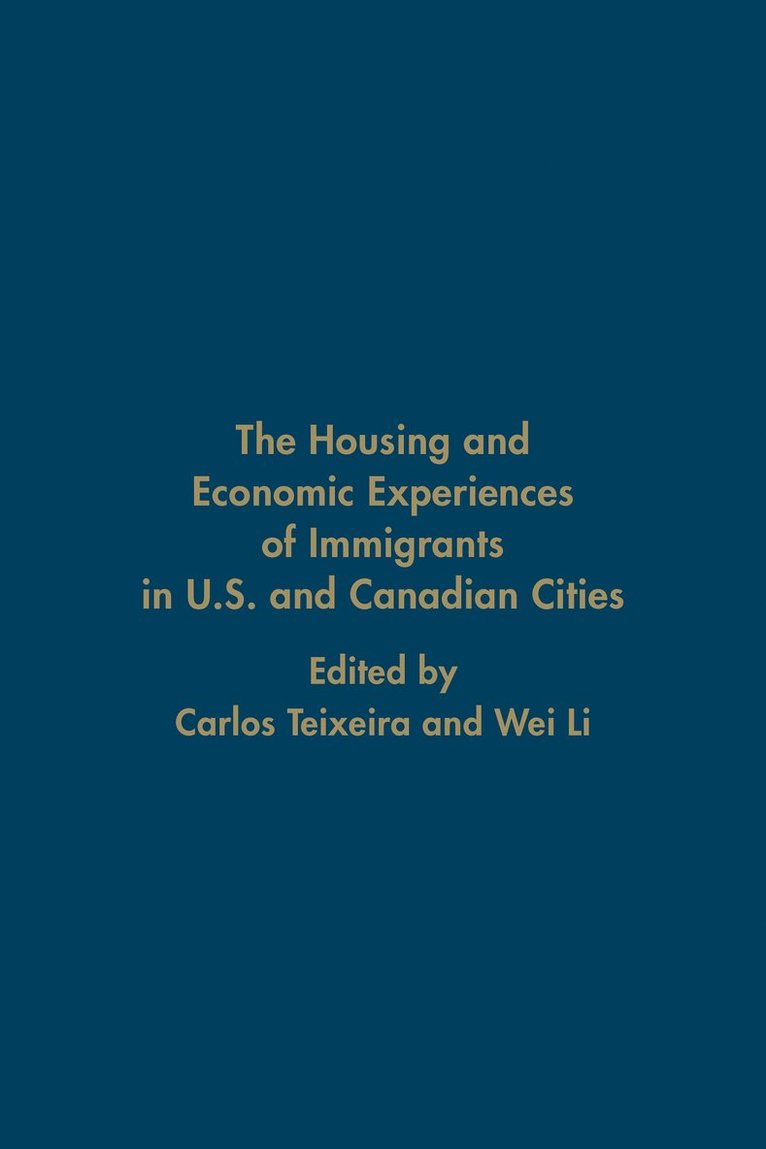 Carlos Teixeira, Wei Li - Housing and Economic Experiences of Immigrants in U.S. and Canadian Cities, Inbunden