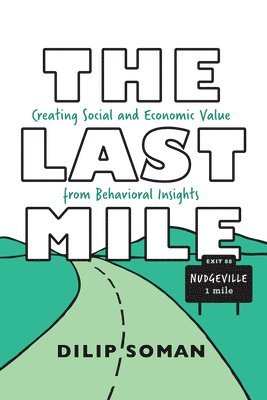 Dilip Soman - The Last Mile: Creating Social and Economic Value from Behavioral Insights, Inbunden