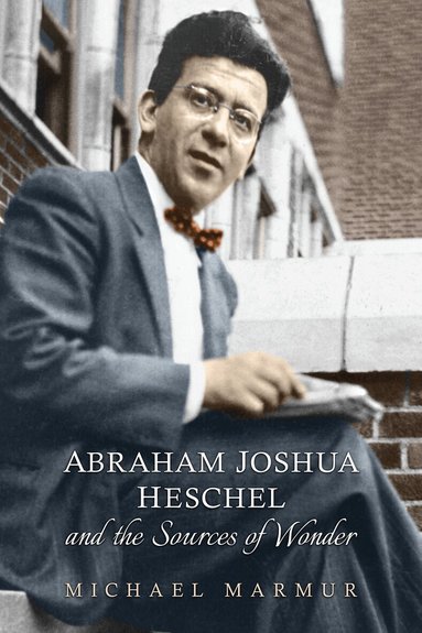 Michael Marmur - Abraham Joshua Heschel and the Sources of Wonder, Häftad