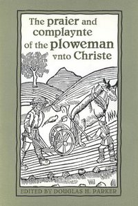 bokomslag The praier and complaynte of the ploweman vnto Christe