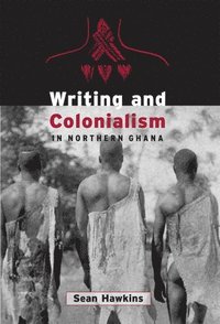 bokomslag Writing and Colonialism in Northern Ghana