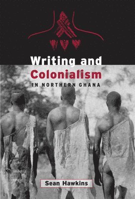 Sean Hawkins - Writing and Colonialism in Northern Ghana, Häftad