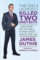 James Duthie - The Day I (Almost) Killed Two Gretzkys: ...and Other Off-The-Wall Stories about Sports...and Life, Häftad. Tillgänglighet: Lägg i varukorg