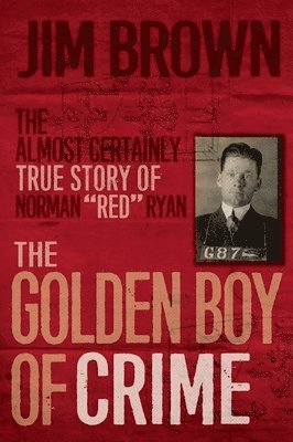 Jim Brown - The Golden Boy of Crime: The Almost Certainly True Story of Norman Red Ryan, Häftad