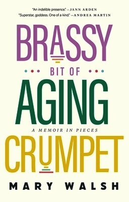 Mary Walsh - Brassy Bit of Aging Crumpet: A Memoir in Pieces, Inbunden