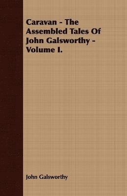John Galsworthy, Sir Galsworthy, John - Caravan - The Assembled Tales Of John Galsworthy - Volume I., Häftad