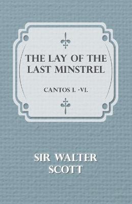 bokomslag The Lay Of The Last Minstrel - Cantos I.-VI.