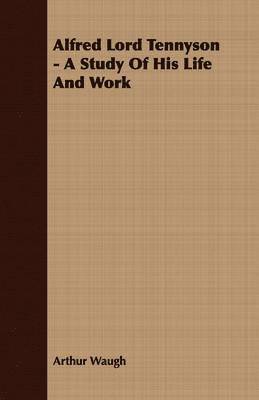 Arthur Waugh - Alfred Lord Tennyson - A Study Of His Life And Work, Häftad