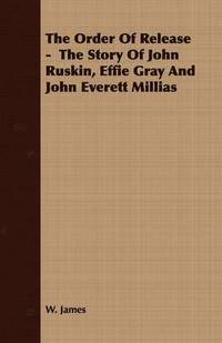 bokomslag The Order Of Release - The Story Of John Ruskin, Effie Gray And John Everett Millias