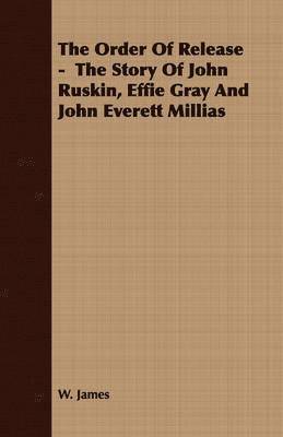 bokomslag The Order Of Release - The Story Of John Ruskin, Effie Gray And John Everett Millias