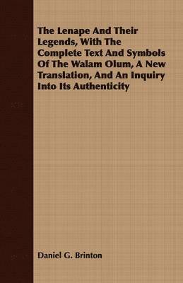 Daniel G. Brinton - Lenape And Their Legends, With The Complete Text And Symbols Of The Walam Olum, A New Translation, And An Inquiry Into Its Authenticity, Häftad