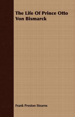 Frank Preston Stearns - Life Of Prince Otto Von Bismarck, Häftad