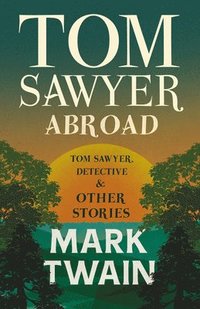 bokomslag Tom Sawyer Abroad - Tom Sawyer, Detective And Other Stories