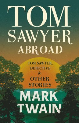 bokomslag Tom Sawyer Abroad - Tom Sawyer, Detective And Other Stories